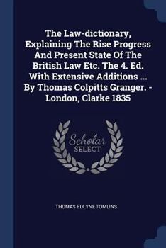 Paperback The Law-dictionary, Explaining The Rise Progress And Present State Of The British Law Etc. The 4. Ed. With Extensive Additions ... By Thomas Colpitts Book