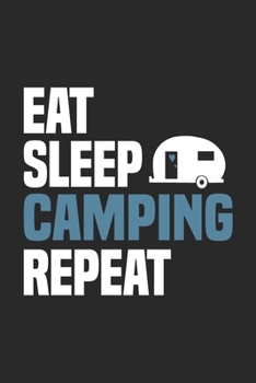 Eat Sleep Camping Repeat: Funny Cool Camper Journal | Notebook | Workbook  Diary | Planner-6x9 - 120 Blank Pages - Cute Gift For Camping Fans, Enthusiasts, Lovers, Campsite Fans