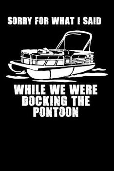 Paperback Sorry For What I Said While We Were Docking The Pontoon: 120 Pages I 6x9 I Graph Paper 5x5 I Funny Boating, Sailing & Vacation Gifts Book