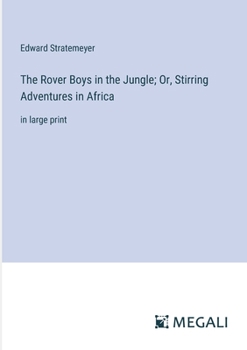 Paperback The Rover Boys in the Jungle; Or, Stirring Adventures in Africa: in large print Book