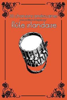 30 chansons américaines avec partitions et doigtés pour flûte irlandaise (Flûte irlandaise pour enfants)