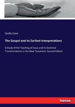 Paperback The Gospel and its Earliest Interpretations: A Study of the Teaching of Jesus and its Doctrinal Transformations in the New Testament. Second Edition Book