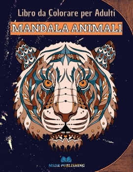 Paperback MANDALA ANIMALI - Libro da colorare per adulti: 50 bellissimi animali mandala da colorare per alleviare lo stress e raggiungere un profondo senso di c [Italian] Book