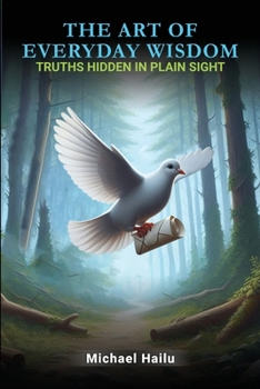 Paperback The Art Of Everyday Wisdom: Truths Hidden In Plain Sight Book