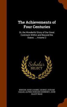 Hardcover The Achievements of Four Centuries: Or, the Wonderful Story of Our Great Continent Within and Beyond the States ..., Volume 2 Book