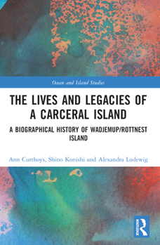 Paperback The Lives and Legacies of a Carceral Island: A Biographical History of Wadjemup/Rottnest Island Book