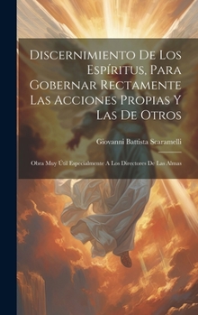 Hardcover Discernimiento De Los Espíritus, Para Gobernar Rectamente Las Acciones Propias Y Las De Otros: Obra Muy Útil Especialmente A Los Directores De Las Alm [Spanish] Book