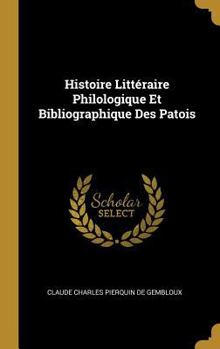 Hardcover Histoire Littéraire Philologique Et Bibliographique Des Patois [French] Book