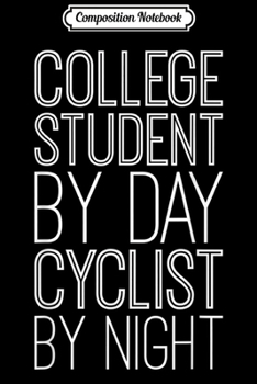 Composition Notebook: College Student By Day Cyclist By Night Funny Biking Gift Journal/Notebook Blank Lined Ruled 6x9 100 Pages