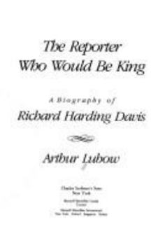 Hardcover The Reporter Who Would Be King: A Biography of Richard Harding Davis Book