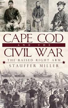 Hardcover Cape Cod and the Civil War: The Raised Right Arm Book