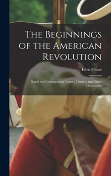 The Beginnings of the American Revolution, Based on Contemporary Letters, Diaries, and Other Documents (Kennikat American Bicentennial Series)