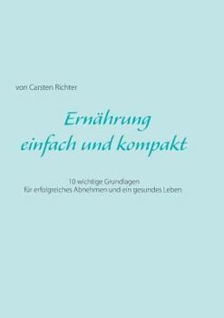 Paperback Ernährung - einfach und kompakt: 10 wichtige Grundlagen für erfolgreiches Abnehmen und ein gesundes Leben [German] Book
