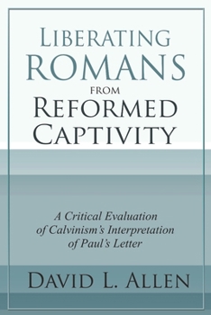Paperback Liberating Romans from Reformed Captivity: A Critical Evaluation of Calvinism's Interpretation of Paul's Letter Book