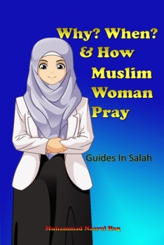 Paperback Why? When? & How? Muslim Woman Pray: A Step by Step Instructional Guide to Salah for Woman in Islam, Introduction to young children and new muslim con Book