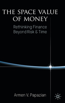 Hardcover The Space Value of Money: Rethinking Finance Beyond Risk & Time Book