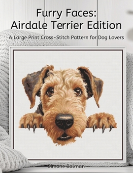 Furry Faces - Airdale Terrier Edition: A Large Print Cross-Stitch Pattern for Dog Lovers (Best in Stitches: Dog Portrait Cross-Stitch Collection)