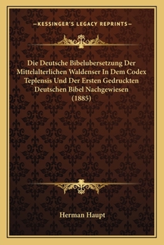 Paperback Die Deutsche Bibelubersetzung Der Mittelalterlichen Waldenser In Dem Codex Teplensis Und Der Ersten Gedruckten Deutschen Bibel Nachgewiesen (1885) [German] Book