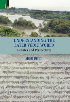 Hardcover Understanding the Later Vedic World: Debates and Perspectives Book