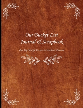 Our Bucket List Journal & Scrapbook ~ Our Top 50 Life Events In Words & Pictures: Guided Prompt Brown Leather Effect Notebook For Couples To Record 50 Ultimate Life Events With Photo Pages