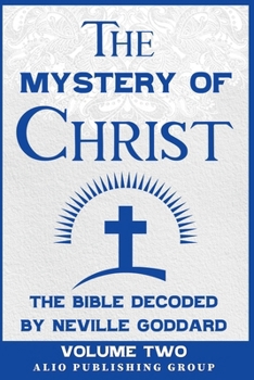 The Mystery of Christ: The Bible Decoded by Neville Goddard Volume Two (Masters of Metaphysics)