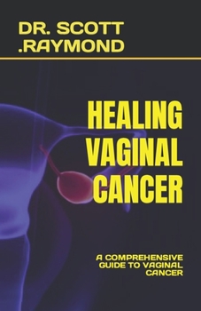 Paperback Healing Vaginal Cancer: A Comprehensive Guide to Vaginal Cancer Book