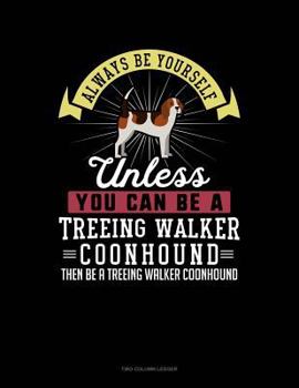 Paperback Always Be Yourself Unless You Can Be a Treeing Walker Coonhound Then Be a Treeing Walker Coonhound: Two Column Ledger Book