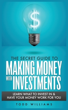 Paperback The Secret Guide to Making Money with Investments: Learn What to Invest in & Have Your Money Work for You Book