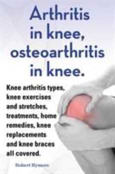 Paperback Arthritis in knee, osteoarthritis in knee. Knee arthritis types, knee exercises and stretches, treatments, home remedies, knee replacements and knee b Book