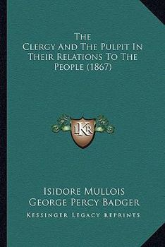 Paperback The Clergy And The Pulpit In Their Relations To The People (1867) Book