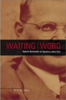 Paperback Waiting for the Word: Dietrich Bonhoeffer on Speaking about God Book