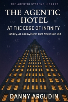 The Agentic Hotel at the Edge of Infinity: Infinity, AI, and Systems That Never Run Out (The Agentic Systems Library)
