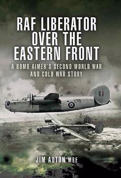 Hardcover RAF Liberator Over the Eastern Front: A Bomb Aimer's Second World War and Cold War Story Book