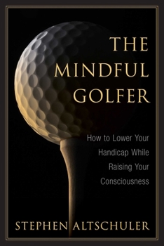 Hardcover The Mindful Golfer: How to Lower Your Handicap While Raising Your Consciousness Book