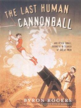 The Last Human Cannonball: And Other Small Journeys in Search of Great Men