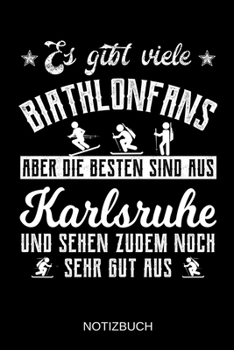 Es gibt viele Biathlonfans aber die besten sind aus Karlsruhe und sehen zudem noch sehr gut aus: A5 Notizbuch | Liniert 120 Seiten | ... | Muttertag | Namenstag (German Edition)