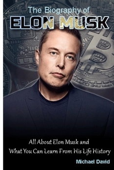 Paperback Biography of Elon Musk: All About Elon Musk and What You Can Learn From His Life History Book