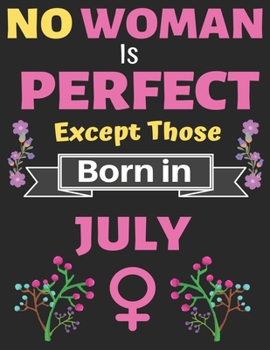 No Woman Is Perfect Except Those Born in July: Birthday Notebook Journal for Women and Girl. Journal Notebook of Birthdays and Christmas Gifts