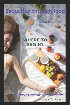 Paperback Seduction through food: Where to begin? Book