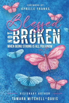 Paperback Blessed Not Broken: When Being Strong Is All You Know Book