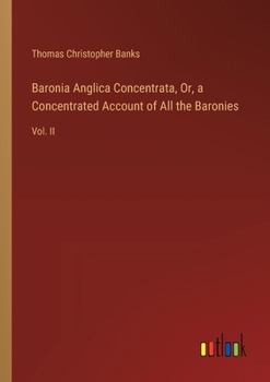 Paperback Baronia Anglica Concentrata, Or, a Concentrated Account of All the Baronies: Vol. II Book