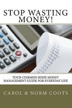 Paperback Stop Wasting Money: Your Common Sense Money Management Guide for Everyday Life Book