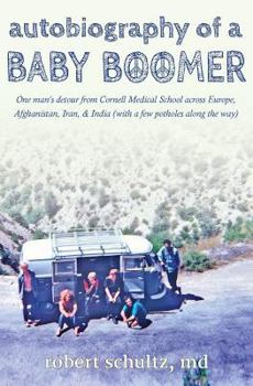 Paperback Autobiography of a Baby Boomer: One man's detour from Cornell Medical School across Europe, Afghanistan, Iran & India (with a few potholes along the w Book