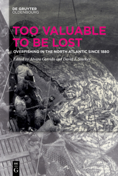 Hardcover Too Valuable to Be Lost: Overfishing in the North Atlantic Since 1880 Book
