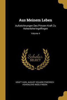 Paperback Aus Meinem Leben: Aufzeichnungen Des Prinzen Kraft Zu Hohenlohe-Ingelfingen; Volume 4 [German] Book