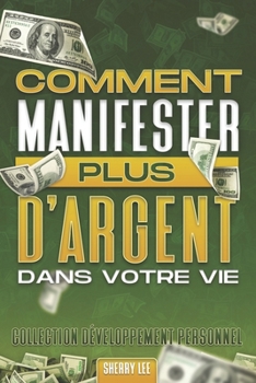 Comment manifester plus d'argent dans votre vie: Collection Développement personnel #3 (French Edition)
