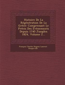 Paperback Histoire de La Regeneration de La Grece: Comprenant Le Precis Des Evenements Depuis 1740 Jusqu En 1824, Volume 2... [French] Book
