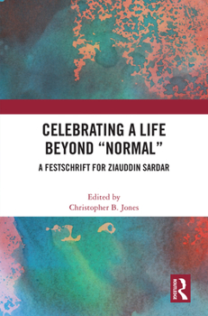 Hardcover Celebrating a Life Beyond "Normal": A Festschrift for Ziauddin Sardar Book