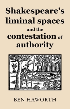 Paperback Shakespeare's Liminal Spaces: Contesting Authority on the Early Modern Stage Book