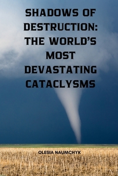 Shadows of Destruction: The World’s Most Devastating Cataclysms